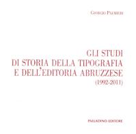 Gli studi di storia della tipografia e dell'editoria abruzzese (1992-2011) di Giorgio Palmieri edito da Palladino Editore