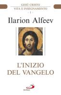 L' inizio del Vangelo. Gesù Cristo. Vita e insegnamento vol.1 di Ilarion Alfeev edito da San Paolo Edizioni