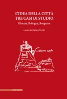 L'idea della città. Tre casi di studio. Firenze, Bologna, Bergamo edito da Il Poligrafo