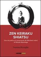 Zen Keiraku Shiatsu. Una via pratica di conoscenza dei meridiani estesi di Shizuto Masunaga di Yvonne Muraglia edito da Muraglia Yvonne