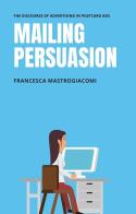Mailing persuasion. The discourse of advertising in postcard ads. Con DVD di Francesca Mastrogiacomi edito da Freefra.eu