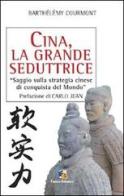 Cina, la grande seduttrice. Saggio sulla strategia cinese di conquista del mondo di Barthélémy Courmont edito da Fuoco Edizioni