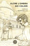 Oltre l'ombra dei colori di Carlo Morriello edito da bookabook