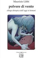 Polvere di vento. Silloge distopica dall'oggi al domani di Maurizio Libbi edito da Montedit