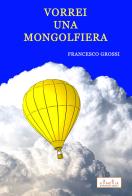 Vorrei una mongolfiera di Francesco Grossi edito da MnM Print