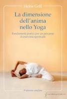 La dimensione dell'anima nello Yoga. Fondamenti pratici per un percorso di esercizio spirituale di Heinz Grill edito da Stephan Wunderlich