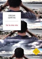 Sei la mia vita di Ferzan Ozpetek edito da Mondadori
