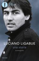 Una storia. Autobiografia di Luciano Ligabue edito da Mondadori