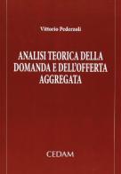 Analisi teorica della domanda e dell'offerta aggregata di Vittorio Pederzoli edito da CEDAM