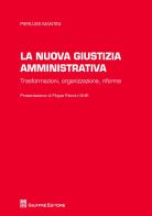 La nuova giustizia amministrativa. Trasformazioni, organizzazione, conflitti, riforme di Pierluigi Mantini edito da Giuffrè