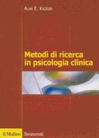 Metodi di ricerca in psicologia clinica di Alan E. Kazdin edito da Il Mulino