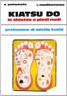 Kiatsu-do. Shiatsu a piedi nudi di Shizuko Yamamoto edito da Edizioni Mediterranee