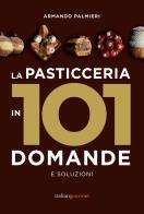 La pasticceria in 101 domande e soluzioni di Armando Palmieri edito da Italian Gourmet