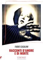 Racconti d'amore e di morte di Fabio Casalini edito da Il Seme Bianco