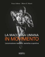 La macchina umana in movimento. Locomozione naturale, assistita e sportiva di Franco Saibene, Alberto E. Minetti edito da Hoepli