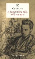 A Rainer Maria Rilke nelle sue mani di Marina Cvetaeva edito da Passigli