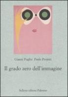 Il grado zero dell'immagine di Gianni Puglisi, Paolo Proietti edito da Sellerio Editore Palermo