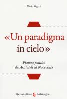 «Un paradigma in cielo». Platone politico da Aristotele al Novecento di Mario Vegetti edito da Carocci