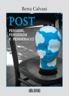 Post. Pensieri, pensierini e pensieracci di Berta Calvani edito da Abrabooks