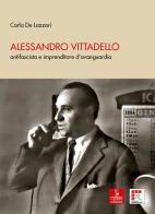 Alessandro Vittadello. antifascista e imprenditore d'avanguardia di Carla De Lazzari edito da Cierre edizioni