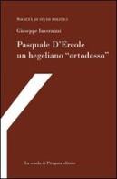 Pasquale D'Ercole, un hegeliano «ortodosso» di Giuseppe Invernizzi edito da La Scuola di Pitagora
