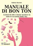 Manuale di bon ton. Lezioni di stile e buone maniere in tutte le occasioni della vita di Fabiola Marchet edito da Sandit Libri