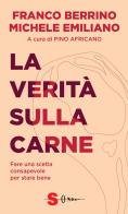 La verità sulla carne. Fare una scelta consapevole per stare bene di Franco Berrino, Michele Emiliano, Antonio Moschetta edito da Sonda