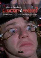 Guardare o vedere? Dizionario (ragionato?) dello spettatore di Alberto Castellano edito da Edizioni Falsopiano