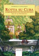 Rotta su Cuba. Le esplorazioni e gli italiani sull'isola dal XV al XVIII secolo di Domenico Capolongo edito da MnM & Amolà