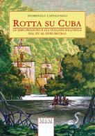 Rotta su Cuba. Le esplorazioni e gli italiani sull'isola dal XV al XVIII secolo di Domenico Capolongo edito da MnM Print