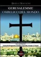 Gerusalemme ombelico del mondo di Daniele Moschetti edito da Dissensi