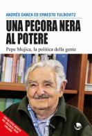 Una pecora nera al potere. Pepe Mujica, la politica della gente di Andrés Danza, Ernesto Tulbovitz edito da Gruppo Editoriale Lumi