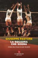 La squadra che sogna. Storia dell'Italia di Julio Velasco di Giuseppe Pastore edito da BEAT