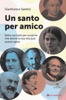 Un santo per amico. Sette racconti per scoprire che anche la tua vita può essere santa di Gianfranco Santini edito da Tau