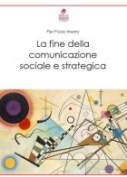 La fine della comunicazione sociale e strategica di Pier Paolo Inserra edito da Biblis