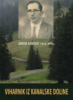 Jakob Kandut 1913-1996. Viharnik iz Kanalske doline edito da Goriska Mohorjeva