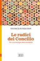 Le radici del Concilio. Per una teologia della sinodalità di Michele Giulio Masciarelli edito da EDB