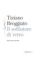 Il soffiatore di vetro. Poesie scelte 1983-2025 di Tiziano Broggiato edito da Marietti 1820