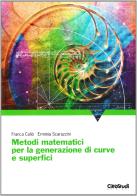 Metodi matematici per la generazione di curve e superfici di Franca Caliò, Erminia Scarazzini edito da CittàStudi