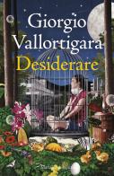 Desiderare di Giorgio Vallortigara edito da Marsilio
