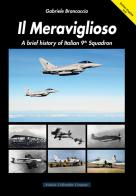 Il Meraviglioso. A brief history of Italian 9th Squadron. Ediz. italiana e inglese di Gabriele Brancaccio edito da Aviation Collectables Company