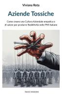 Aziende tossiche. Come creare una cultura aziendale empatica e di valore per produrre redditività nelle PMI italiane di Viviana Rota edito da Silele