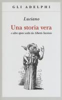 Una storia vera e altre opere scelte da Alberto Savinio di Luciano di Samosata edito da Adelphi