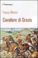 Cavaliere di grazia di Franco Mimmi edito da Lampi di Stampa