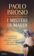 I misteri di Maria. Da Saragozza a Medjugorje profezie e segreti che nessuno può ignorare di Paolo Brosio edito da Piemme