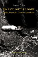 Bolzano sotto le bombe nella seconda guerra mondiale di Andrea Pozza edito da Macchione Editore