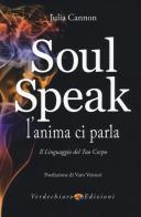 Soul speak. L'anima ci parla. Il linguaggio del tuo corpo di Julia Cannon edito da Verdechiaro
