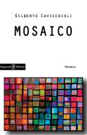 Mosaico. Con Libro in brossura di Gilberto Cavicchioli edito da Gilgamesh Edizioni