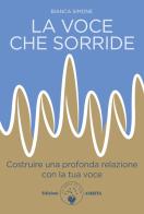 La voce che sorride. Costruire una profonda relazione con la tua voce di Bianca Simone edito da Amrita
