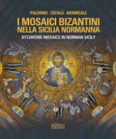 I mosaici bizantini nella Sicilia normanna-Byzantine Mosaics in Norman Sicily. Ediz. illustrata di Adele Cilento edito da Magnus
